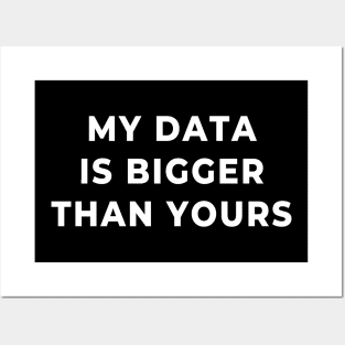 My Data Is Bigger Than Yours Posters and Art